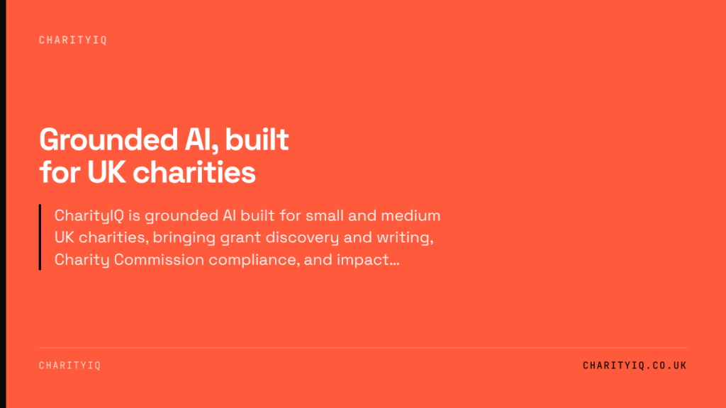 Grounded AI, built for UK charities. CharityIQ is grounded AI built for small and medium UK charities, bringing grant discovery and writing, Charity Commission compliance, and impact…