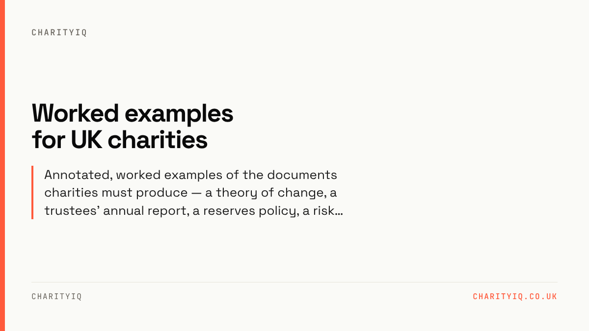 Worked examples for UK charities. Annotated, worked examples of the documents charities must produce — a theory of change, a trustees' annual report, a reserves policy, a risk…