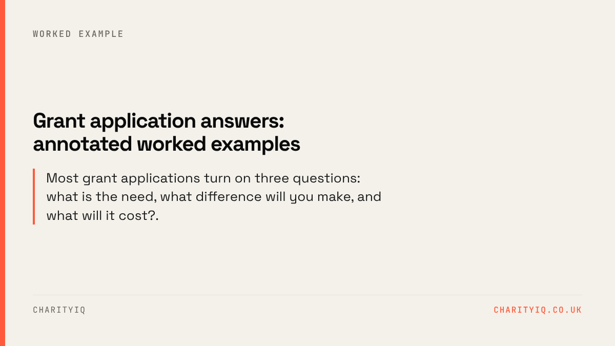 Grant application answers: annotated worked examples. Most grant applications turn on three questions: what is the need, what difference will you make, and what will it cost?.