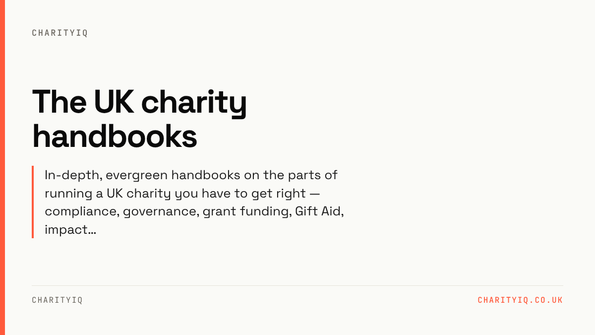 The UK charity handbooks. In-depth, evergreen handbooks on the parts of running a UK charity you have to get right — compliance, governance, grant funding, Gift Aid, impact…